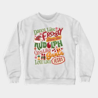 Dance Like Frosty Shine Like Rudolph Give Like Santa Love Like Jesus Crewneck Sweatshirt